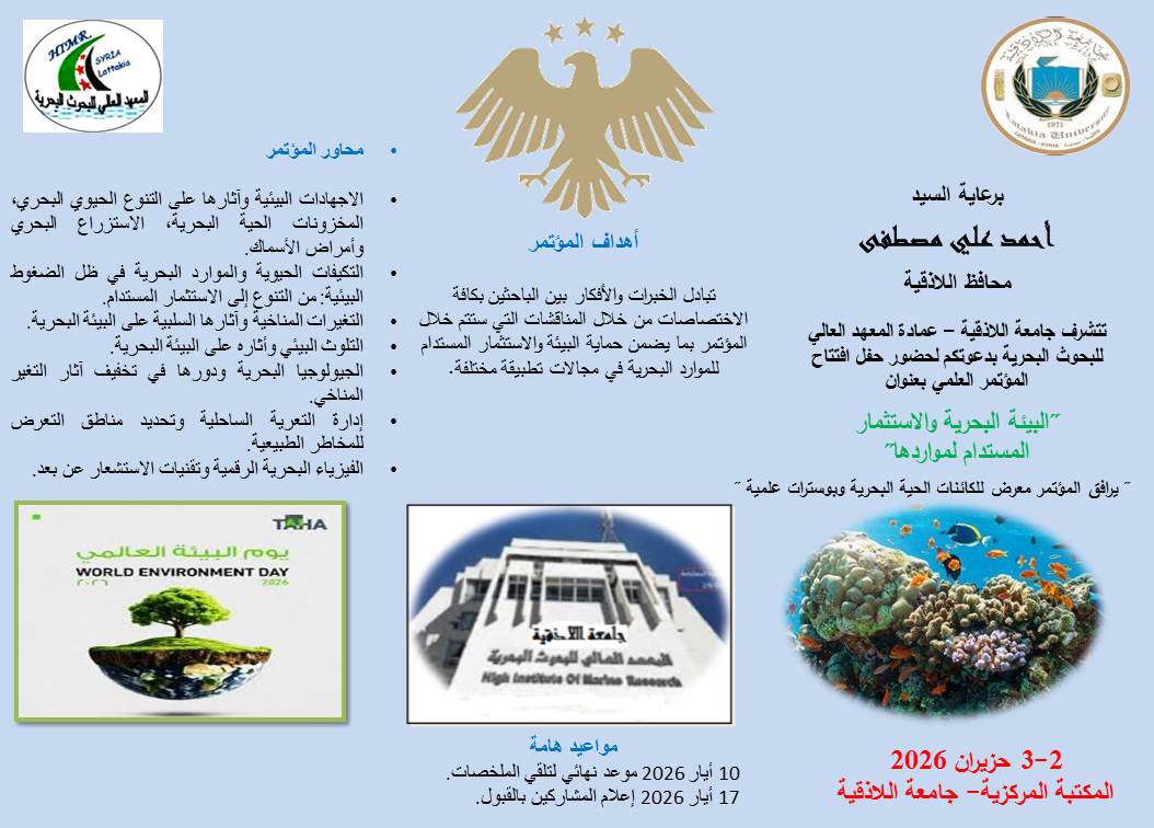 برعاية السيد أحمد علي مصطفى محافظ اللاذقية يقيم المعهد العالي للبحوث البحرية في جامعة اللاذقية مؤتمرا بعنوان: "البيئة البحرية والاستثمار المستدام لمواردها"بتاريخ2-3حزيران2026 في المكتبة المركزية -جامعة اللاذقية- يسعدنا مشاركتكم 